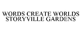 WORDS CREATE WORLDS STORYVILLE GARDENS