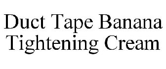 DUCT TAPE BANANA TIGHTENING CREAM