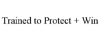 TRAINED TO PROTECT + WIN