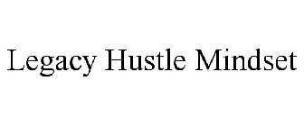 LEGACY HUSTLE MINDSET