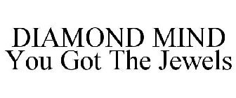 DIAMOND MIND YOU GOT THE JEWELS