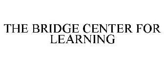 THE BRIDGE CENTER FOR LEARNING