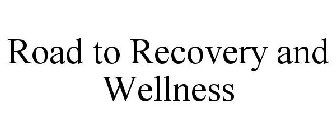 ROAD TO RECOVERY AND WELLNESS