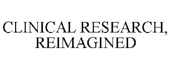 CLINICAL RESEARCH, REIMAGINED