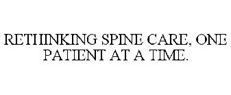 RETHINKING SPINE CARE, ONE PATIENT AT A TIME.