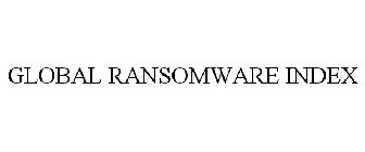 GLOBAL RANSOMWARE INDEX