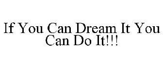 IF YOU CAN DREAM IT YOU CAN DO IT!!!