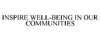 INSPIRE WELL-BEING IN OUR COMMUNITIES