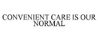 CONVENIENT CARE IS OUR NORMAL