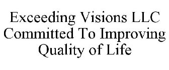 EXCEEDING VISIONS LLC COMMITTED TO IMPROVING QUALITY OF LIFE