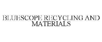 BLUESCOPE RECYCLING AND MATERIALS