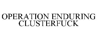 OPERATION ENDURING CLUSTERFUCK