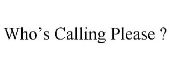 WHO'S CALLING PLEASE ?