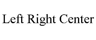 LEFT RIGHT CENTER