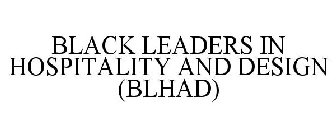 BLACK LEADERS IN HOSPITALITY AND DESIGN (BLHAD)