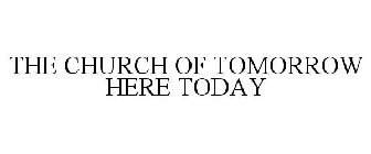 THE CHURCH OF TOMORROW HERE TODAY