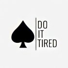 DO IT TIRED