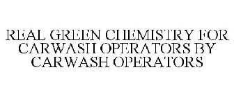 REAL GREEN CHEMISTRY FOR CARWASH OPERATORS BY CARWASH OPERATORS