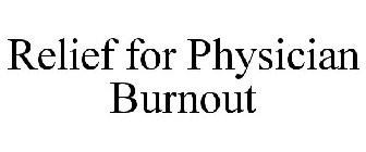 RELIEF FOR PHYSICIAN BURNOUT