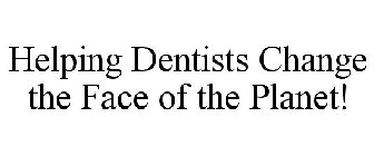 HELPING DENTISTS CHANGE THE FACE OF THE PLANET!