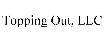 TOPPING OUT, LLC