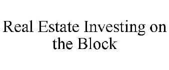REAL ESTATE INVESTING ON THE BLOCK