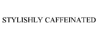STYLISHLY CAFFEINATED