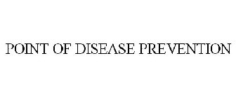 POINT OF DISEASE PREVENTION
