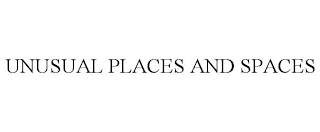 UNUSUAL PLACES AND SPACES