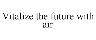 VITALIZE THE FUTURE WITH AIR