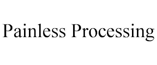 PAINLESS PROCESSING