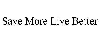 SAVE MORE LIVE BETTER