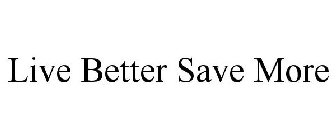 LIVE BETTER SAVE MORE