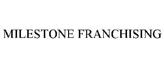 MILESTONE FRANCHISING