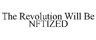 THE REVOLUTION WILL BE NFTIZED