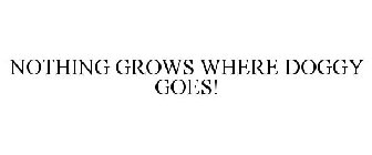 NOTHING GROWS WHERE DOGGY GOES!