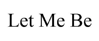 LET ME BE