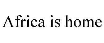 AFRICA IS HOME