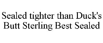 SEALED TIGHTER THAN DUCK'S BUTT STERLING BEST SEALED