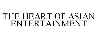 THE HEART OF ASIAN ENTERTAINMENT