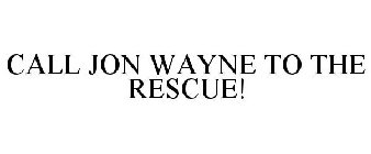 CALL JON WAYNE TO THE RESCUE!