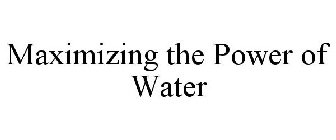 MAXIMIZING THE POWER OF WATER