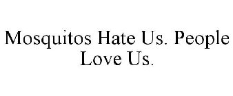 MOSQUITOS HATE US. PEOPLE LOVE US.