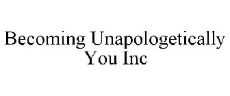BECOMING UNAPOLOGETICALLY YOU INC