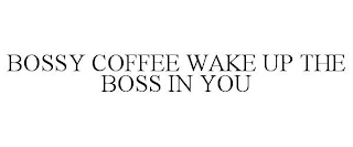 BOSSY COFFEE WAKE UP THE BOSS IN YOU
