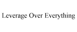 LEVERAGE OVER EVERYTHING
