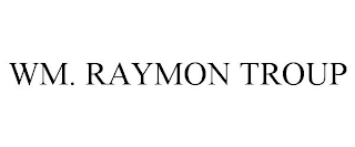 WM. RAYMON TROUP