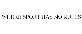 WHERE SPORT HAS NO RULES