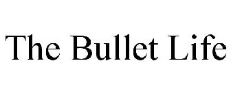THE BULLET LIFE