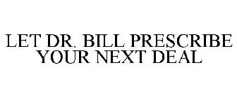 LET DR. BILL PRESCRIBE YOUR NEXT DEAL